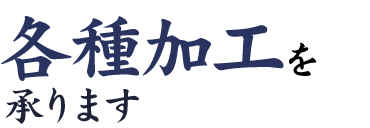 各種加工を承ります