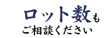 ロット数もご相談ください